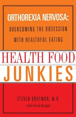 Narkomani v oblasti zdravej výživy: Orthorexia Nervosa: Prekonanie posadnutosti zdravým stravovaním - Health Food Junkies: Orthorexia Nervosa: Overcoming the Obsession with Healthful Eating