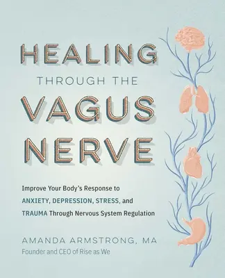 Uzdravenie prostredníctvom nervu Vagus: Zlepšite reakcie svojho tela na úzkosť, depresiu, stres a traumu prostredníctvom regulácie nervového systému - Healing Through the Vagus Nerve: Improve Your Body's Response to Anxiety, Depression, Stress, and Trauma Through Nervous System Regulation