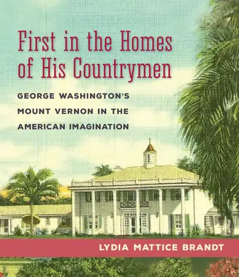 Prvý v domoch svojich krajanov: Mount Vernon Georgea Washingtona v americkej predstavivosti - First in the Homes of His Countrymen: George Washington's Mount Vernon in the American Imagination