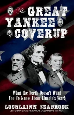 Veľké utajovanie Yankeeov: Čo Sever nechce, aby ste vedeli o Lincolnovej vojne! - The Great Yankee Coverup: What the North Doesn't Want You to Know About Lincoln's War!