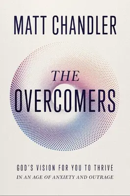 The Overcomers: The Overcomers: The Overcomers (Premožitelia): Prekonávatelia: Božia vízia pre vás, aby ste prosperovali v dobe úzkosti a rozhorčenia - The Overcomers: God's Vision for You to Thrive in an Age of Anxiety and Outrage