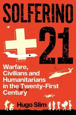 Solferino 21: Vojna, civilisti a humanita v dvadsiatom prvom storočí - Solferino 21: Warfare, Civilians and Humanitarians in the Twenty-First Century