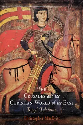 Križiacke výpravy a kresťanský svet na Východe: Drsná tolerancia - The Crusades and the Christian World of the East: Rough Tolerance