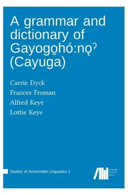 Gramatika a slovník jazyka gajogo̱h: nǫˀ - A grammar and dictionary of Gayogo̱h: nǫˀ