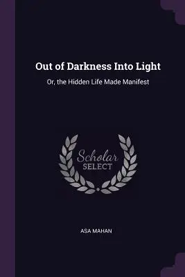 Z temnoty do svetla: Alebo skrytý život sa stal zjavným - Out of Darkness Into Light: Or, the Hidden Life Made Manifest
