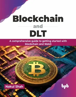 Blockchain a Dlt: Dlt: Komplexný sprievodca pre začiatok práce s blockchainom a webom3 - Blockchain and Dlt: A Comprehensive Guide to Getting Started with Blockchain and Web3