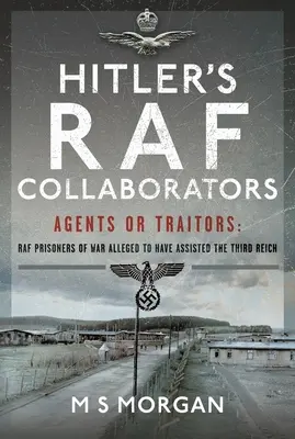Hitlerovi spolupracovníci z RAF: Agenti alebo zradcovia: Vojnoví zajatci RAF, ktorí údajne pomáhali Tretej ríši - Hitler's RAF Collaborators: Agents or Traitors: RAF Prisoners of War Alleged to Have Assisted the Third Reich