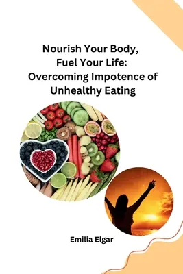 Vyživujte svoje telo, podporte svoj život: Prekonajte impotenciu nezdravého stravovania - Nourish Your Body, Fuel Your Life: Overcoming Impotence of Unhealthy Eating