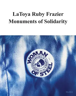 Latoya Ruby Frazier: Pomníky solidarity - Latoya Ruby Frazier: Monuments of Solidarity