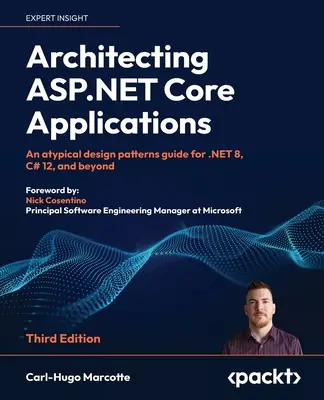 Architecting ASP.NET Core Applications - tretie vydanie: NET 8, C# 12 a ďalšie. - Architecting ASP.NET Core Applications - Third Edition: An atypical design patterns guide for .NET 8, C# 12, and beyond