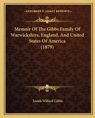 Memoáre rodiny Gibbsovcov z Warwickshire, Anglicka a Spojených štátov amerických - Memoir Of The Gibbs Family Of Warwickshire, England, And United States Of America