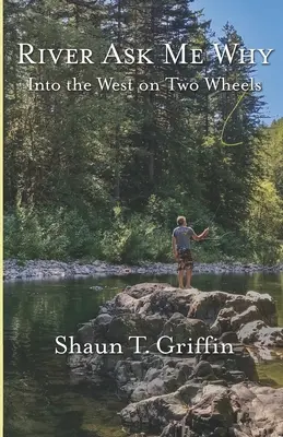Rieka sa ma pýta prečo: Na Západ na dvoch kolesách - River Ask Me Why: Into the West on Two Wheels
