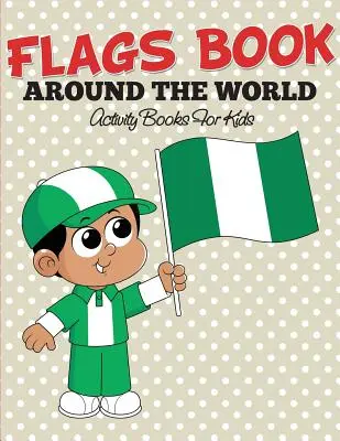 Kniha o vlajkách: Vyfarbi si svoju obľúbenú vlajku - knihy aktivít pre deti - Flags Book: Color Your Favorite Flag - Activity Books For Kids