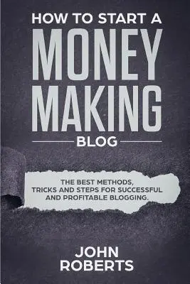 Ako začať zarábať peniaze na blogu: Najlepšie metódy, triky a kroky pre úspešné a ziskové blogovanie: Ako zarobiť peniaze? - How to Start a Money Making Blog: The Best Methods, Tricks and Steps for Successful and Profitable Blogging