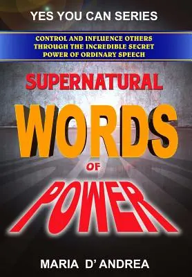 Nadprirodzené slová moci: Ovládanie a ovplyvňovanie druhých prostredníctvom neuveriteľnej tajnej moci obyčajnej reči - Supernatural Words of Power: Control and Influence Others Through the Incredible Secret Power of Ordinary Speech