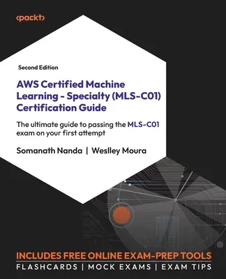 AWS Certified Machine Learning - Specialty (MLS-C01) Certification Guide - Second Edition (Certifikačná príručka AWS pre strojové učenie - špecializácia (MLS-C01)): Vydanie: druhé vydanie, druhý diel, ako úspešne absolvovať skúšku MLS-C01. - AWS Certified Machine Learning - Specialty (MLS-C01) Certification Guide - Second Edition: The ultimate guide to passing the MLS-C01 exam on your firs