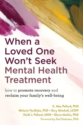 Keď milovaný človek nechce vyhľadať liečbu duševného zdravia: Ako podporiť zotavenie a obnoviť blahobyt svojej rodiny - When a Loved One Won't Seek Mental Health Treatment: How to Promote Recovery and Reclaim Your Family's Well-Being