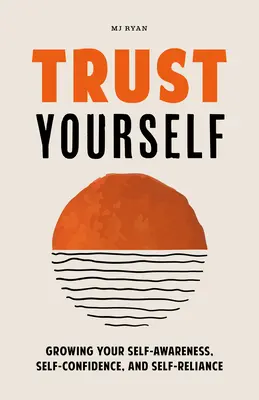 Dôverujte si: Vydajte sa na cestu k sebe samému: Pestujte svoje sebavedomie, sebadôveru a sebaistotu - Trust Yourself: Growing Your Self-Awareness, Self-Confidence, and Self-Reliance