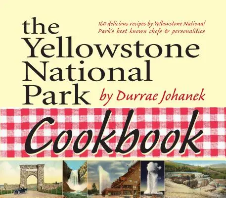 The Yellowstone National Park Cookbook (Kuchařka Yellowstonského národného parku): Kuchárska kniha Yellowstonského národného parku: 125 lahodných receptov - The Yellowstone National Park Cookbook: 125 Delicious Recipes by Yellowstone National Park