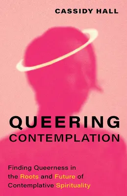 Queering Contemplation: Nájsť queerness v koreňoch a budúcnosti kontemplatívnej spirituality - Queering Contemplation: Finding Queerness in the Roots and Future of Contemplative Spirituality
