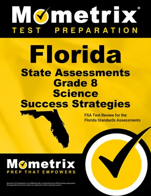 Florida State Assessments Grade 8 Science Success Strategies Study Guide (Študijná príručka k stratégiám úspešného zvládnutia prírodovedných predmetov): FSA Test Review for Florida Standards Assessments - Florida State Assessments Grade 8 Science Success Strategies Study Guide: FSA Test Review for the Florida Standards Assessments