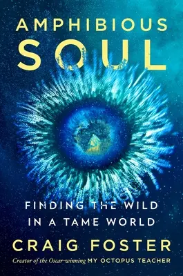 Obojživelná duša: Hľadanie divočiny v skrotenom svete - Amphibious Soul: Finding the Wild in a Tame World