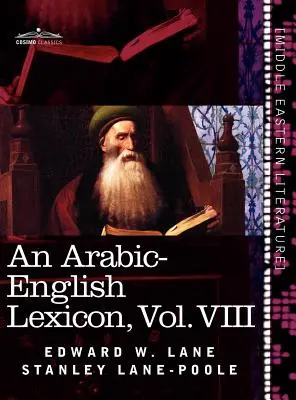 Arabsko-anglický lexikón (v ôsmich zväzkoch), zväzok VIII: Vychádzajúci z najlepších a najrozsiahlejších východných zdrojov - An Arabic-English Lexicon (in Eight Volumes), Vol. VIII: Derived from the Best and the Most Copious Eastern Sources