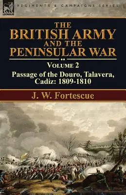 Britská armáda a polostrovná vojna: 2. zväzok - prechod cez Douro, Talaveru, Cádiz: 1809-1810 - The British Army and the Peninsular War: Volume 2-Passage of the Douro, Talavera, Cadiz: 1809-1810