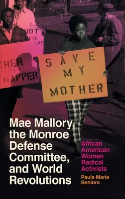 Mae Mallory, Monroe Defense Committee a svetové revolúcie: Afroamerické radikálne aktivistky - Mae Mallory, the Monroe Defense Committee, and World Revolutions: African American Women Radical Activists