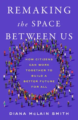 Pretváranie priestoru medzi nami: Ako môžu občania spolupracovať na budovaní lepšej budúcnosti pre všetkých - Remaking the Space Between Us: How Citizens Can Work Together to Build a Better Future for All