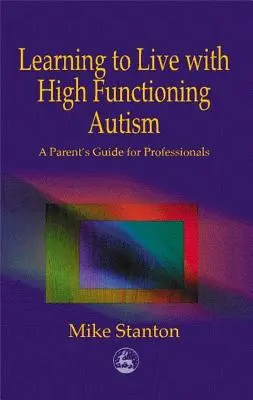 Naučte sa žiť s vysoko funkčným autizmom: Príručka pre rodičov a odborníkov - Learning to Live with High Functioning Autism: A Parent's Guide for Professionals