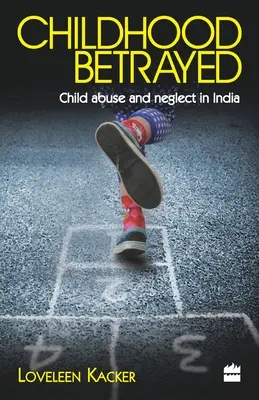Zradené detstvo: Zneužívanie a zanedbávanie detí v Indii - Childhood Betrayed: Child Abuse and Neglect in India
