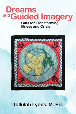 Sny a riadená imaginácia: Dary pre transformáciu choroby a krízy - Dreams and Guided Imagery: Gifts for Transforming Illness and Crisis