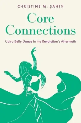 Základné spojenia: Káhirský brušný tanec v období po revolúcii - Core Connections: Cairo Belly Dance in the Revolution's Aftermath