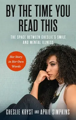 Kým si to prečítate: Priestor medzi úsmevom Cheslie a duševnou chorobou - jej príbeh vlastnými slovami - By the Time You Read This: The Space Between Cheslie's Smile and Mental Illness--Her Story in Her Own Words