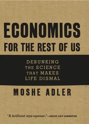 Ekonomika pre nás ostatných: Vyvrátenie vedy, ktorá robí život smutným - Economics for the Rest of Us: Debunking the Science That Makes Life Dismal