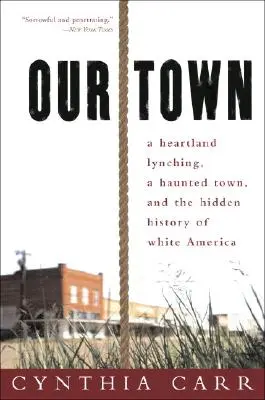 Naše mesto: Lynčovanie v srdci krajiny, strašidelné mesto a skryté dejiny bielej Ameriky - Our Town: A Heartland Lynching, a Haunted Town, and the Hidden History of White America