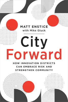 Mesto vpred: Ako môžu inovačné štvrte prijať riziko a posilniť komunitu - City Forward: How Innovation Districts Can Embrace Risk and Strengthen Community