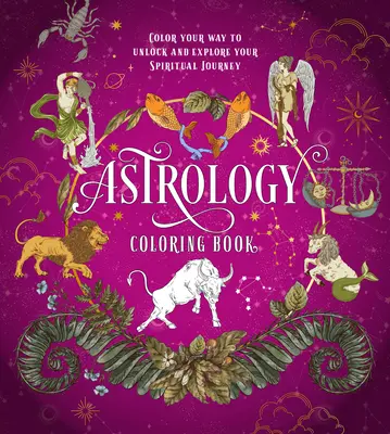 Astrologické maľovanky: Vyfarbite si cestu k odomknutiu a objavovaniu svojej duchovnej cesty - Astrology Coloring Book: Color Your Way to Unlock and Explore Your Spiritual Journey