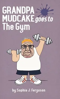 Dedko Mudrcake ide do telocvične: Vtipné obrázkové knihy pre deti od 3 do 7 rokov - Grandpa Mudcake Goes to the Gym: Funny Picture Books for 3-7 Year Olds