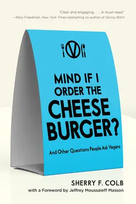 Vadilo by vám, keby som si objednal cheeseburger? A ďalšie otázky, ktoré ľudia kladú vegánom - Mind If I Order the Cheeseburger?: And Other Questions People Ask Vegans