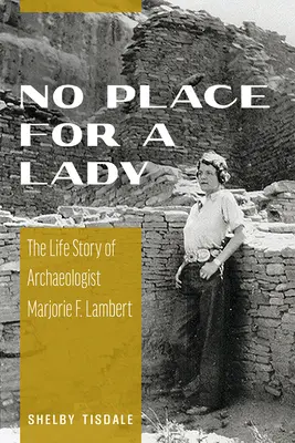 Žiadne miesto pre dámu: Lambertová: miesto pre život: životný príbeh archeologičky Marjorie F. Lambertovej - No Place for a Lady: The Life Story of Archaeologist Marjorie F. Lambert