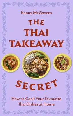Tajomstvo thajskej kuchyne: Ako si doma pripraviť obľúbené falošné jedlá - The Thai Takeaway Secret: How to Cook Your Favourite Fakeaway Dishes at Home
