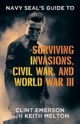 Príručka Navy SEAL, ako prežiť inváziu, občiansku vojnu a tretiu svetovú vojnu - Navy SEAL's Guide to Surviving Invasions, Civil War, and World War III