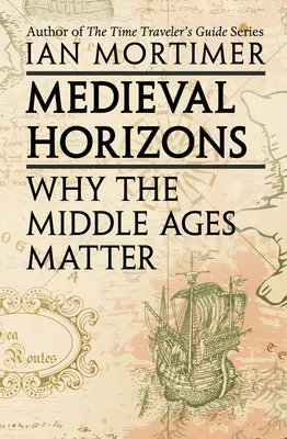 Stredoveké horizonty: Prečo je stredovek dôležitý - Medieval Horizons: Why the Middle Ages Matter