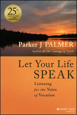 Nechajte svoj život prehovoriť: Počúvajte hlas povolania - Let Your Life Speak: Listening for the Voice of Vocation