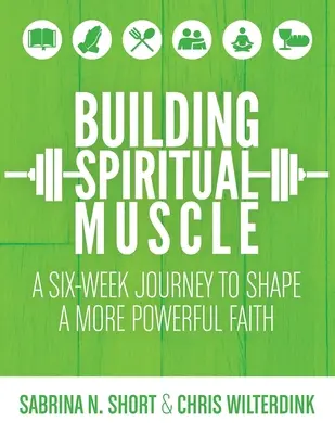 Budovanie duchovných svalov: Šesťtýždňová cesta k formovaniu silnejšej viery - Building Spiritual Muscle: A Six-week Journey to Shape a More Powerful Faith