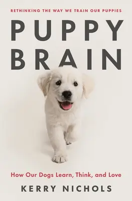 Mozog šteňaťa: Ako sa naše psy učia, myslia a milujú - Puppy Brain: How Our Dogs Learn, Think, and Love