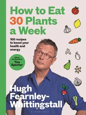 Ako jesť 30 rastlín týždenne: 100 receptov na posilnenie zdravia a energie - How to Eat 30 Plants a Week: 100 Recipes to Boost Your Health and Energy