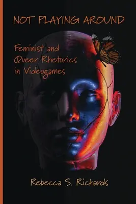 Nehrám sa na nič: Feministická a queer rétorika vo videohrách - Not Playing Around: Feminist and Queer Rhetorics in Videogames